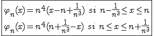 \fbox{\varphi_n(x)=n^4(x-n+\frac{1}{n^3})\hspace{5}si\hspace{5}n-\frac{1}{n^3}\le x\le n\\\varphi_n(x)=n^4(n+\frac{1}{n^3}-x)\hspace{5}si\hspace{5}n\le x\le n+\frac{1}{n^3}}